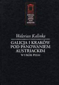 Galicja i Kraków pod panowaniem austriackim. Wybór pism - Walerian Kalinka
