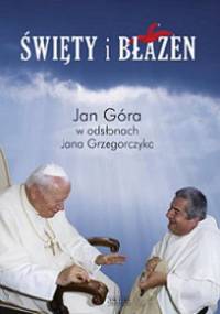 Święty i błazen. Jan Góra w odsłonach Jana Grzegorczyka. - Jan Grzegorczyk