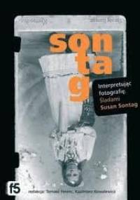 Interpretując fotografię. Śladami Susan Sontag - Tomasz Ferenc, Kazimierz Kowalewicz
