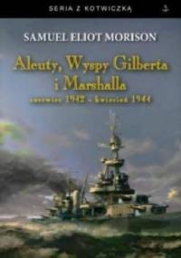 Aleuty, Wyspy Gilberta i Marshalla. Czerwiec 1942 - kwiecień 1944 - Samuel Eliot Morison