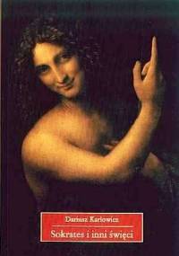 Sokrates i inni święci. O postawie starożytnych chrześcijan wobec rozumu i filozofii - Dariusz Karłowicz