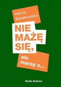 Nie mażę się, ale marzę o... - Hanna Barełkowska