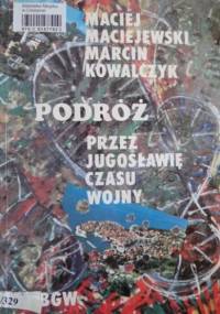 Podróż przez Jugosławię czasu wojny - Maciej Maciejewski, Marcin Kowalczyk