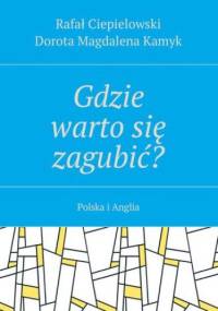 Gdzie warto się zagubić? - Ciepielowski Rafał, Kamyk Dorota