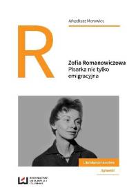 Zofia Romanowiczowa. Pisarka nie tylko emigracyjna - Arkadiusz Morawiec