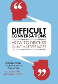 Difficult Conversations. How to Discuss What Matters Most