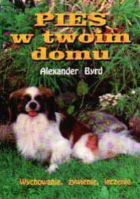 Pies w twoim domu. Wychowanie, żywienie, leczenie - Alexander Byrd