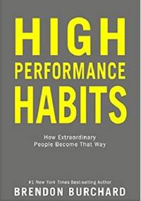 High Performance Habits: How Extraordinary People Become That Way - Brendon Burchard