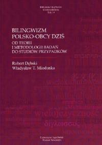 Bilingwizm polsko-obcy dziś. Od teorii i metodologii badań do studiów przypadków - Władysław Miodunka, Robert Dębski