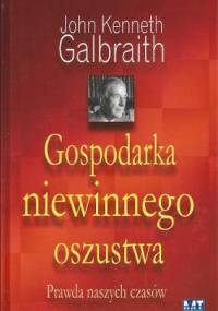 Gospodarka niewinnego oszustwa: prawda naszych czasów - John Kenneth Galbraith