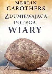 Zdumiewająca potęga wiary - Merlin R. Carothers