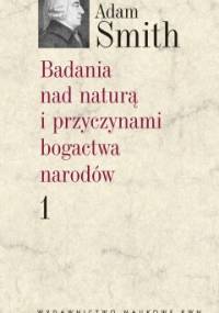 Badania nad naturą i przyczynami bogactwa narodów. Tom 1 - Adam Smith