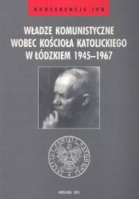 Władze komunistyczne wobec Kościoła katolickiego w łódzkiem 1945-1967 - Janusz Wróbel, Leszek Próchniak