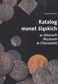 Katalog monet śląskich w zbiorach Muzeum w Chorzowie - Józef Dembiniok