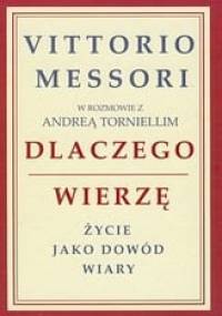 Dlaczego wierzę. Życie jako dowód wiary - Vittorio Messori
