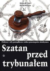 Szatan przed trybunałem. Politycy i siły porządkowe wobec przestępstw okultyzmu. - Fabio di Chio, David Murgia