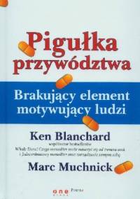 Pigułka przywództwa. Brakujący element motywujący ludzi - Ken Blanchard, Marc Muchnick