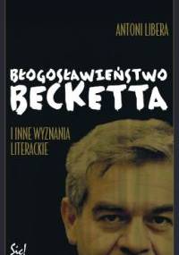 Błogosławieństwo Becketta i inne wyznania literackie - Antoni Libera