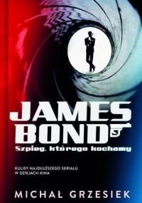 James Bond. Szpieg, którego kochamy - Michał Grzesiek