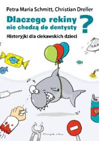 Dlaczego rekiny nie chodzą do dentysty? Historyjki dla ciekawskich dzieci - Christian Dreller, Petra Maria Schmitt