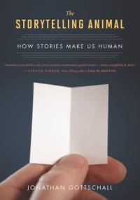 The Storytelling Animal : How Stories Make Us Human - Jonathan Gottschall