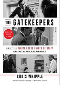 The Gatekeepers: How the White House Chiefs of Staff Define Every Presidency - Chris Whipple