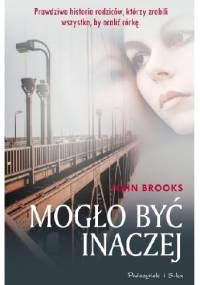 Mogło być inaczej. Prawdziwa historia rodziców, którzy zrobili wszystko, by ocalić córkę - John Brooks