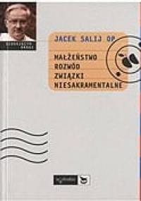 Małżeństwo, rozwód, związki niesakramentalne - Jacek Salij