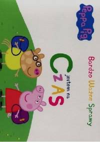 Peppa Pig. Bardzo ważne sprawy. Jestem na czas - praca zbiorowa