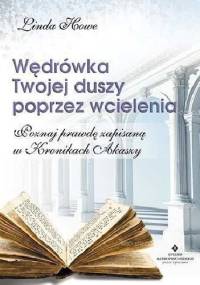 Wędrówka Twojej duszy poprzez wcielenia - Poznaj prawdę zapisaną w Kronikach Akaszy - Linda Howe