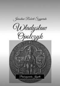 Władysław Opolczyk - Szyperski Jarosław
