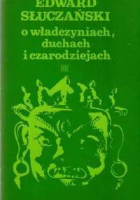O władczyniach, duchach i czarodziejach: wierzenia i obyczaje ludów Azji Południowo-Wschodniej - Edward Słuczyński