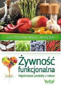 Żywność funkcjonalna. Najzdrowsze produkty z natury - Thorsten Weiss, Jenny Bor