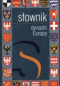 Słownik dynastii Europy - Józef Dobosz, Maciej Serwański