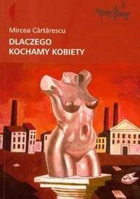 Dlaczego kochamy kobiety - Mircea Cărtărescu