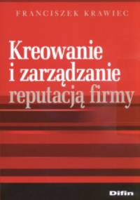 Kreowanie i zarządzanie reputacją firmy - Franciszek Krawiec