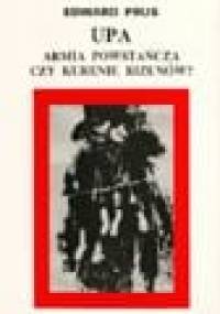 UPA - armia powstańcza czy kurenie rizunów? - Edward Prus