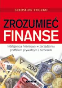 Zrozumieć finanse. Inteligencja finansowa w zarządzaniu portfelem prywatnym i biznesem - Jarosław Tuczko