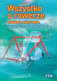 Wszystko o rowerze - budowa, naprawa, konserwacja, regulacja - praca zbiorowa
