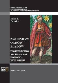 Zwodniczy ogród błędów. Piśmiennictwo alchemiczne do końca XVIII wieku - Rafał T. Prinke