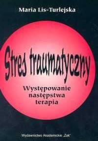 Stres traumatyczny. Występowanie, następstwa, terapia - Maria Lis-Turlejska