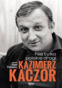 Kazimierz Kaczor. Nie tylko polskie drogi - Paweł Piotrowicz (dziennikarz)