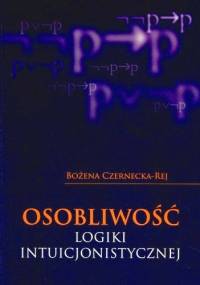 Osobliwość logiki intuicjonistycznej - Bożena Czernecka-Rej