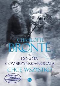 Chcę wszystko - Charlotte Brontë, Dorota Combrzyńska-Nogala