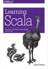 Learning Scala. Practical Functional Programming for the JVM - Swartz Jason