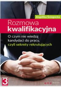 Rozmowa kwalifikacyjna. O czym nie wiedzą kandydaci do pracy, czyli sekrety rekrutujących. Wydanie III - Angelika Śniegocka