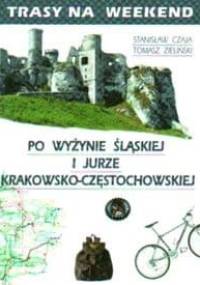 Trasy na weekend po Wyżynie ląskiej i Jurze Krakowsko Często - Stanisław Czaja, Tomasz Zieliński