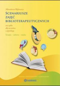 Scenariusze zajęć biblioterapetycznych nie tylko dla uczniów z dysleksją. - Mirosława Wójtowicz