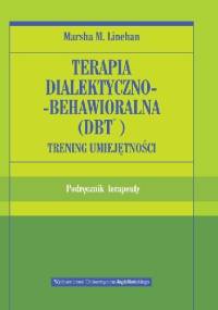 Terapia dialektyczno-behawioralna (DBT). Trening umiejętności. Podręcznik terapeuty - Marsha Linehan