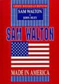 Sam Walton. Made in America - Sam Walton, John Huey